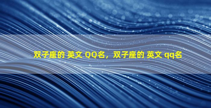 双子座的 英文 QQ名，双子座的 英文 qq名